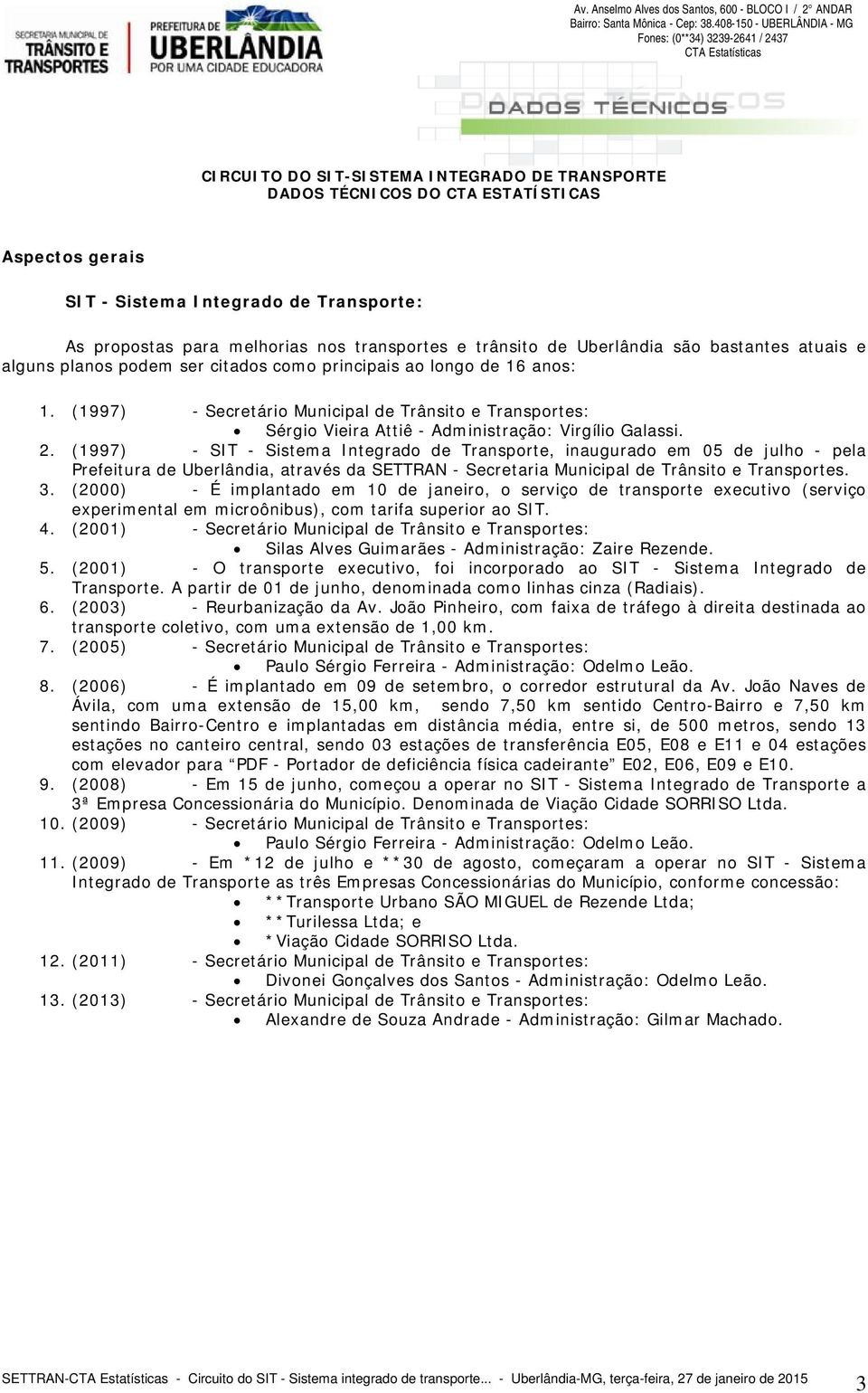 (1997) - SIT - Sistema Integrado de Transporte, inaugurado em 05 de julho - pela Prefeitura de Uberlândia, através da SETTRAN - Secretaria Municipal de Trânsito e Transportes. 3.