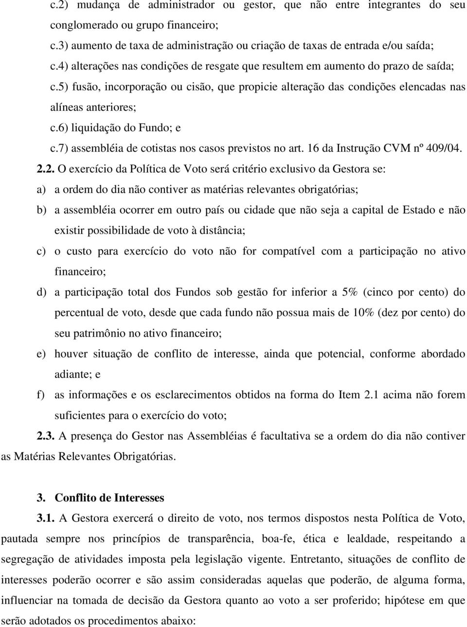 6) liquidação do Fundo; e c.7) assembléia de cotistas nos casos previstos no art. 16 da Instrução CVM nº 409/04. 2.