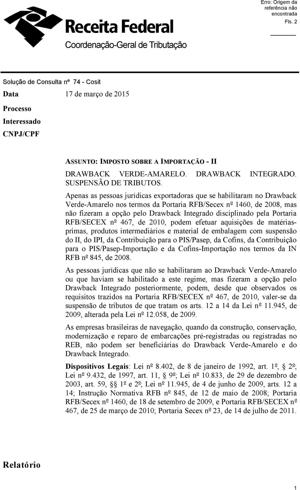 Apenas as pessoas jurídicas exportadoras que se habilitaram no Drawback Verde-Amarelo nos termos da Portaria RFB/Secex nº 1460, de 2008, mas não fizeram a opção pelo Drawback Integrado disciplinado