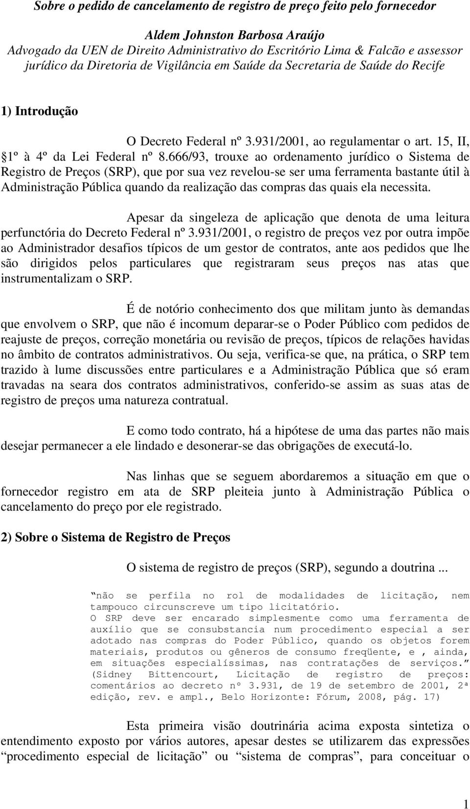 666/93, trouxe ao ordenamento jurídico o Sistema de Registro de Preços (SRP), que por sua vez revelou-se ser uma ferramenta bastante útil à Administração Pública quando da realização das compras das