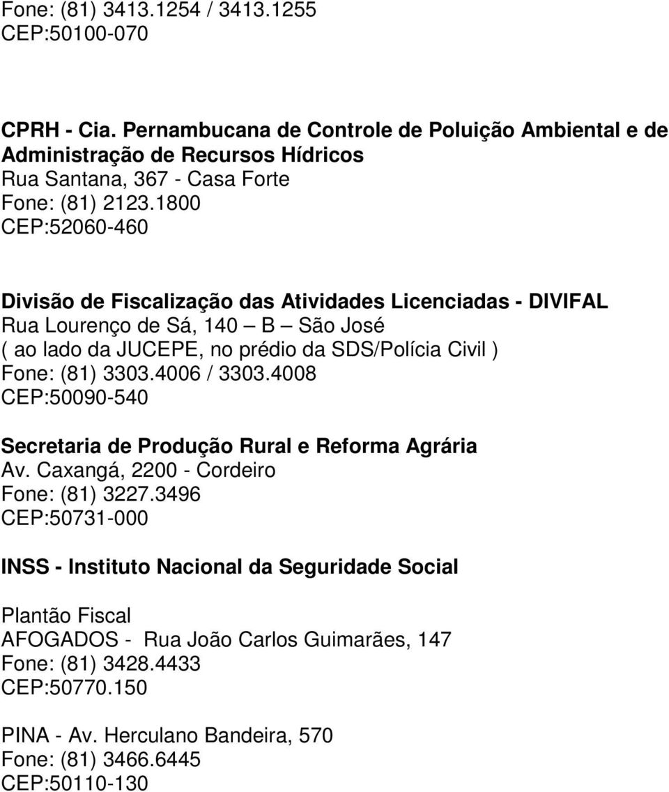 1800 CEP:52060-460 Divisão de Fiscalização das Atividades Licenciadas - DIVIFAL Rua Lourenço de Sá, 140 B São José ( ao lado da JUCEPE, no prédio da SDS/Polícia Civil ) Fone: (81)