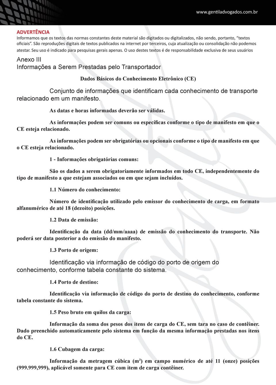 O uso destes textos é de responsabilidade exclusiva de seus usuários Anexo III Informações a Serem Prestadas pelo Transportador Dados Básicos do Conhecimento Eletrônico (CE) Conjunto de informações