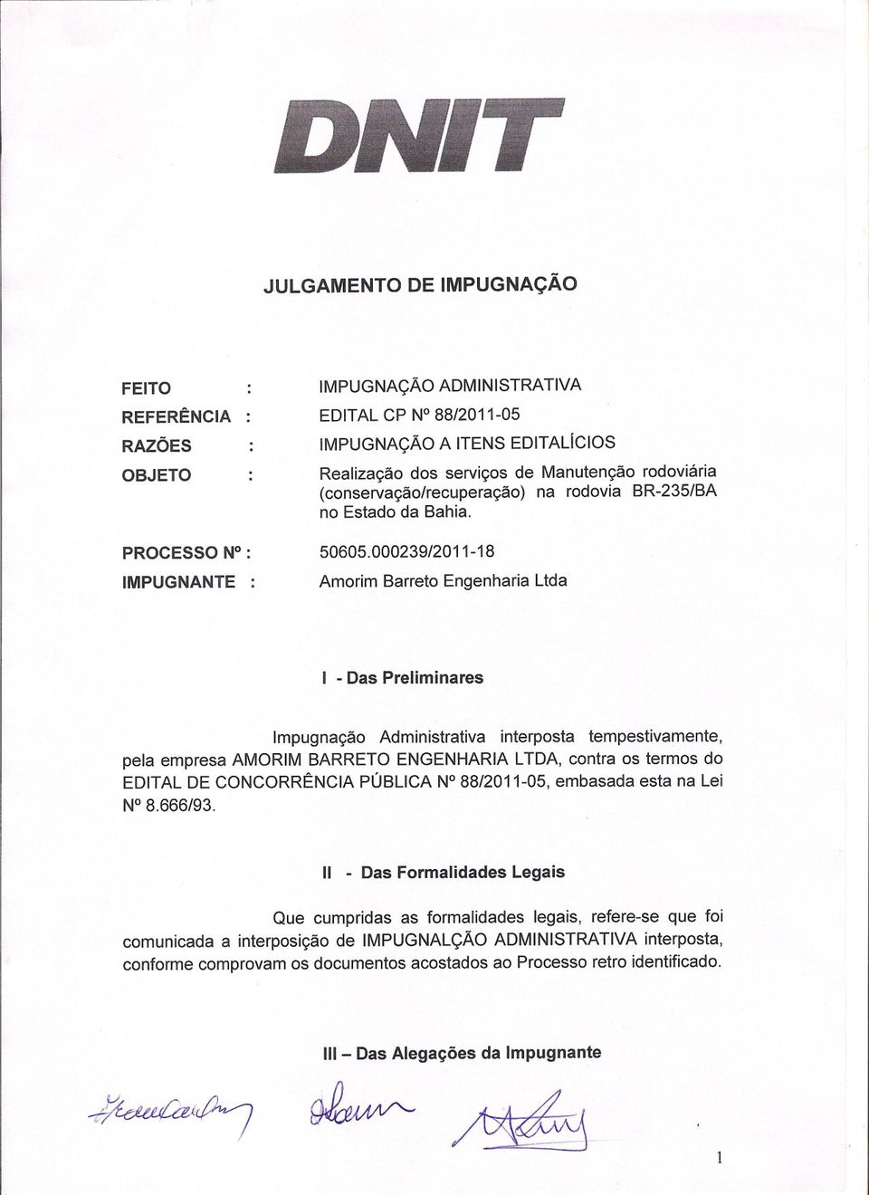 000239/2011-18 Amorim Barreto Engenharia Ltda I - Das Preliminares Impugnação Administrativa interposta tempestivamente, pela empresa AMORIM BARRETO ENGENHARIA LTOA, contra os termos do EDITAL DE