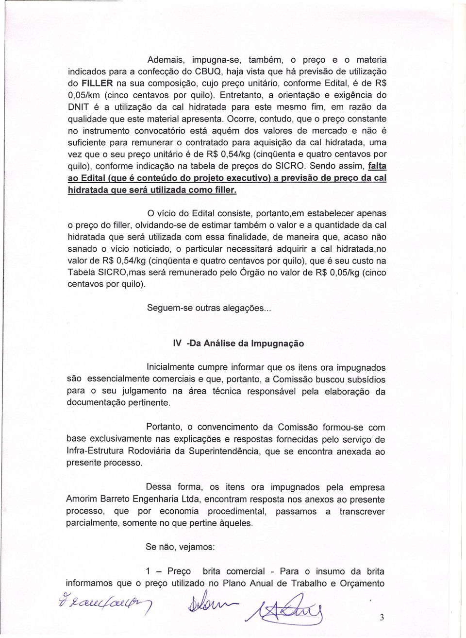 Ocorre, contudo, que o preço constante no instrumento convocatório está aquém dos valores de mercado e não é suficiente para remunerar o contratado para aquisição da cal hidratada, uma vez que o seu