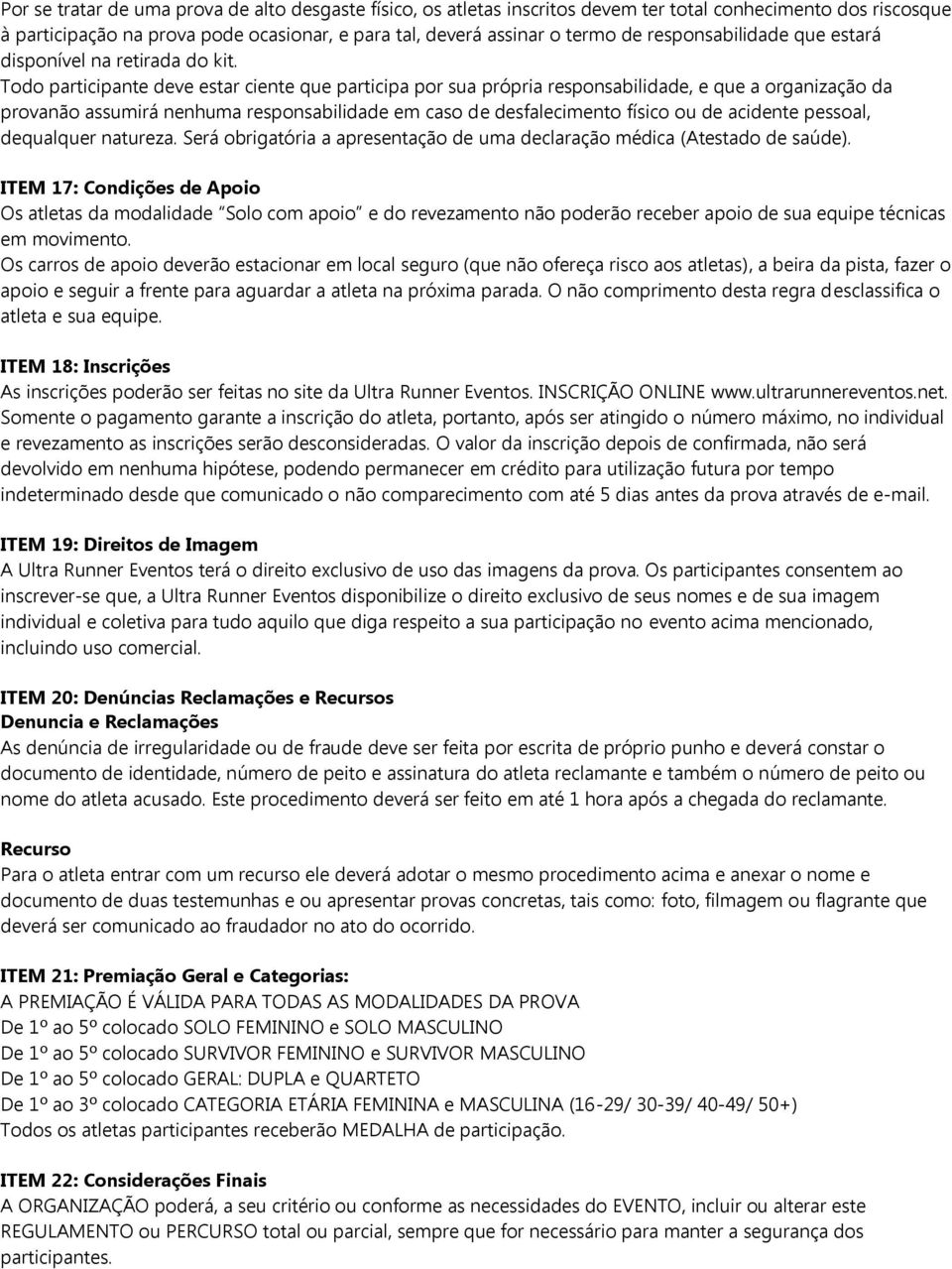 Todo participante deve estar ciente que participa por sua própria responsabilidade, e que a organização da provanão assumirá nenhuma responsabilidade em caso de desfalecimento físico ou de acidente