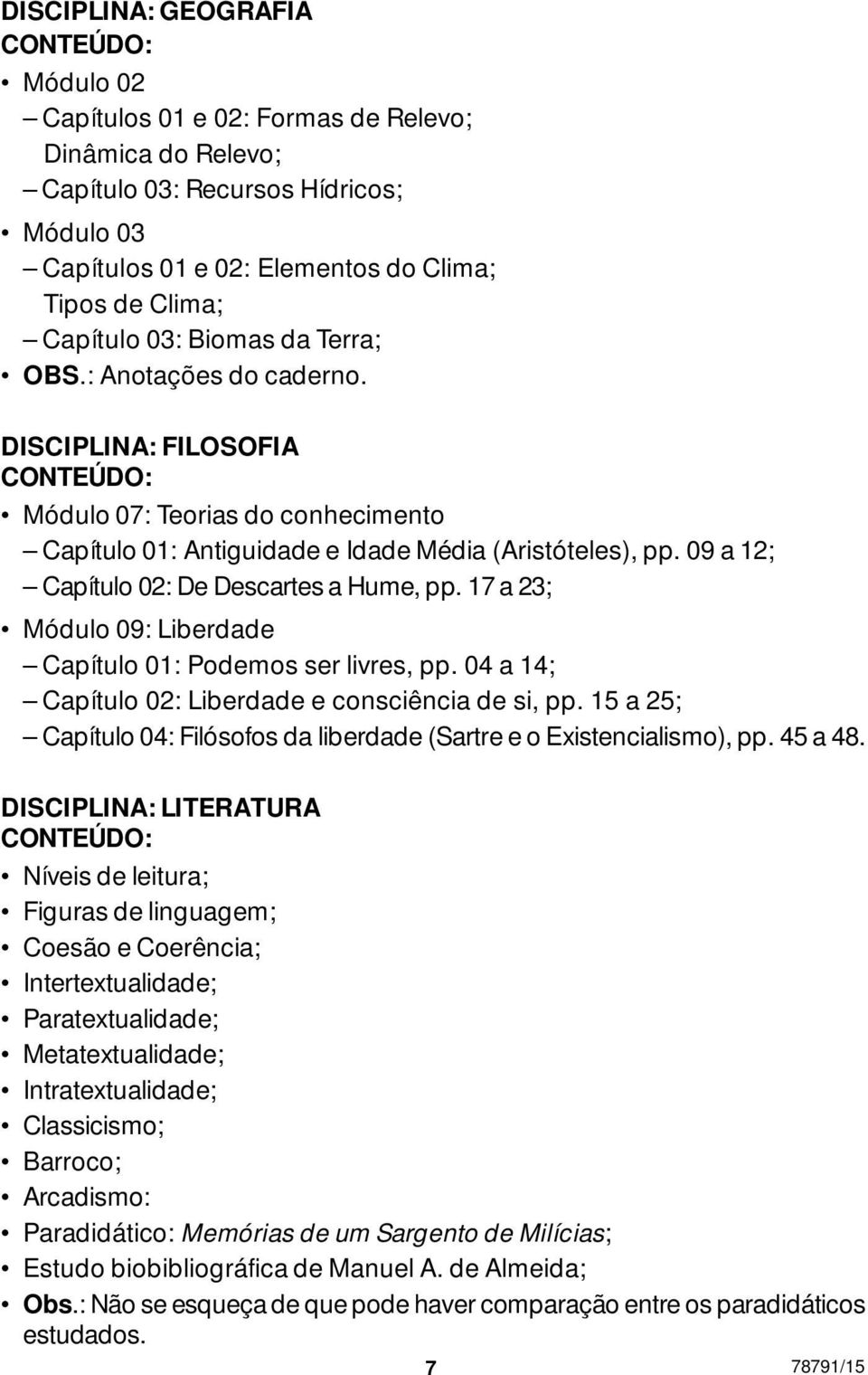 09 a 12; Capítulo 02: De Descartes a Hume, pp. 17 a 23; Módulo 09: Liberdade Capítulo 01: Podemos ser livres, pp. 04 a 14; Capítulo 02: Liberdade e consciência de si, pp.