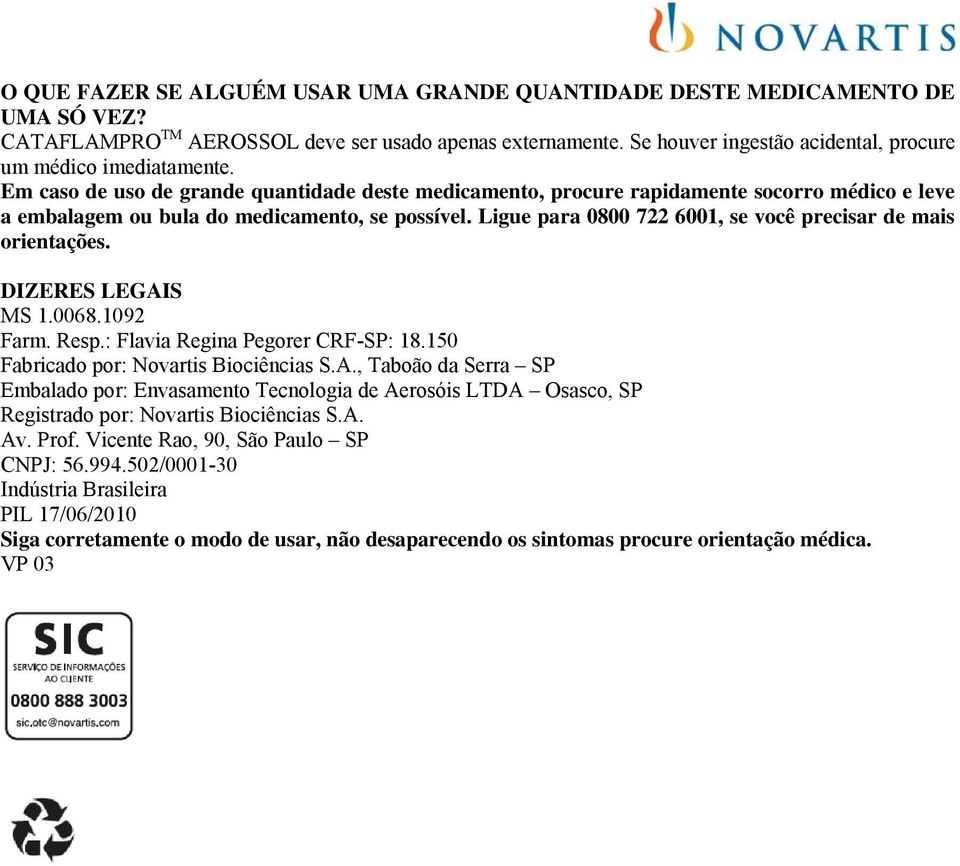 Em caso de uso de grande quantidade deste medicamento, procure rapidamente socorro médico e leve a embalagem ou bula do medicamento, se possível.