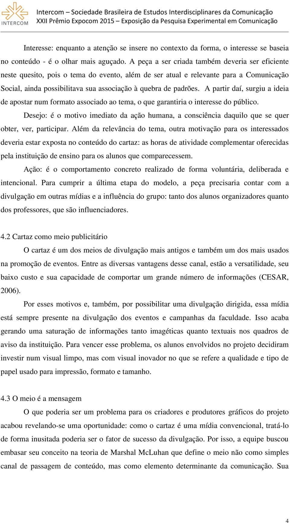 A partir daí, surgiu a ideia de apostar num formato associado ao tema, o que garantiria o interesse do público.