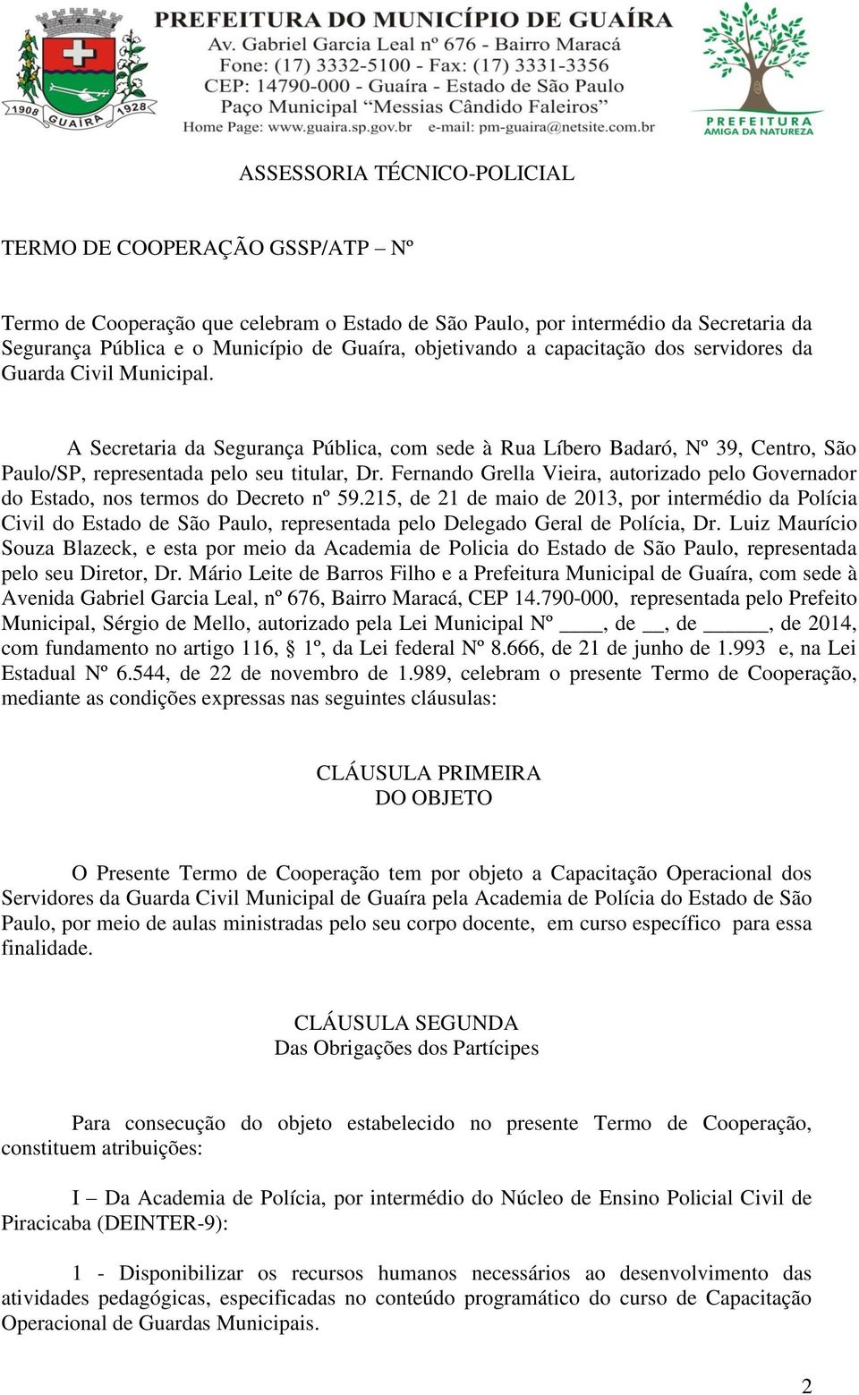Fernando Grella Vieira, autorizado pelo Governador do Estado, nos termos do Decreto nº 59.