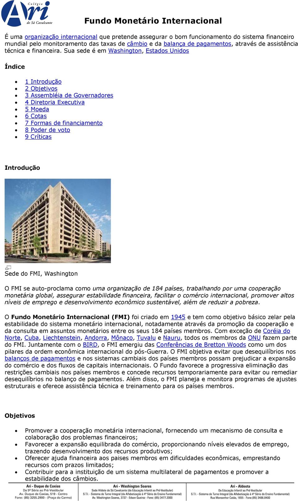 Sua sede é em Washington, Estados Unidos Índice 1 Introdução 2 Objetivos 3 Assembléia de Governadores 4 Diretoria Executiva 5 Moeda 6 Cotas 7 Formas de financiamento 8 Poder de voto 9 Críticas