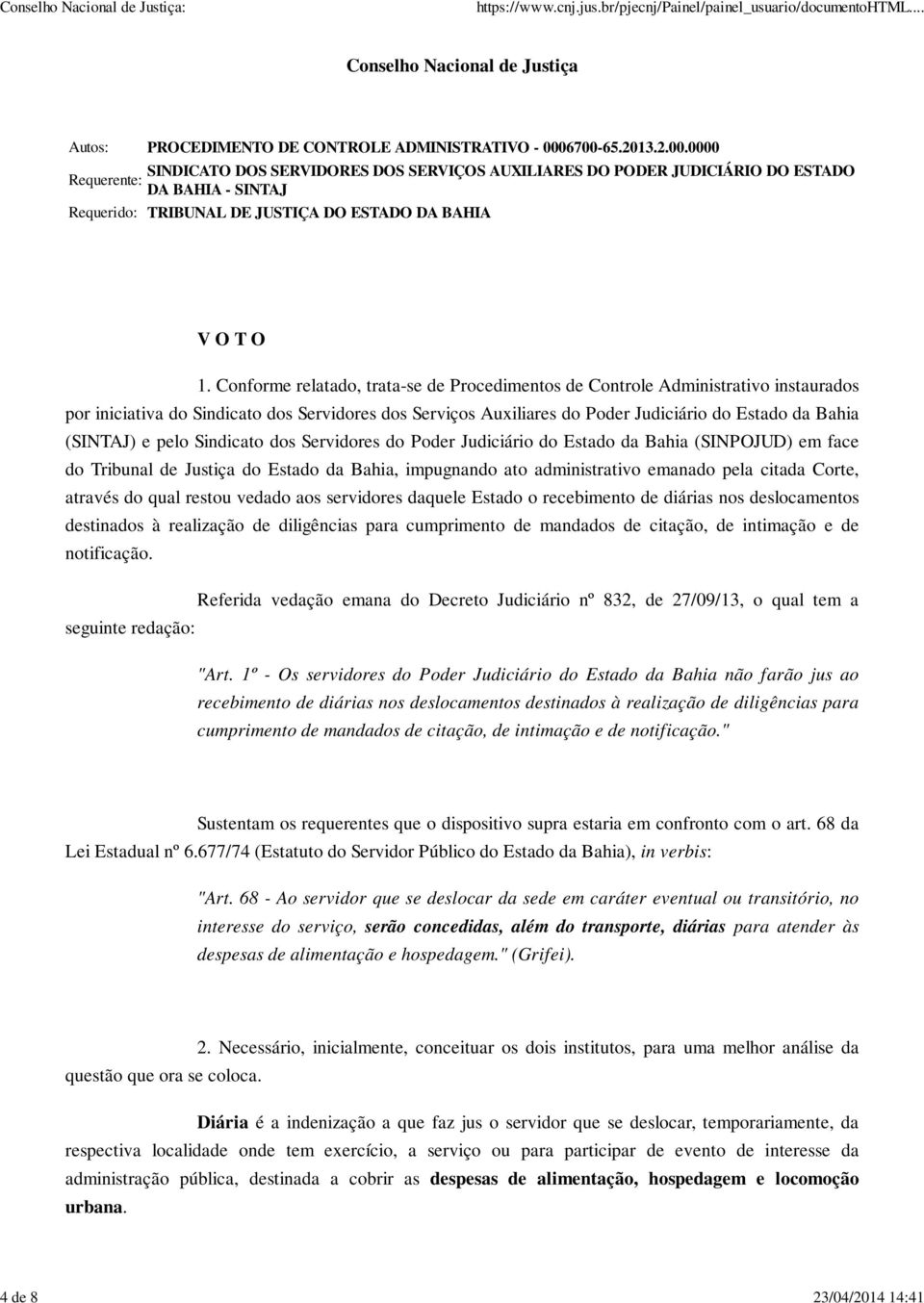 Conforme relatado, trata-se de Procedimentos de Controle Administrativo instaurados por iniciativa do Sindicato dos Servidores dos Serviços Auxiliares do Poder Judiciário do Estado da Bahia (SINTAJ)