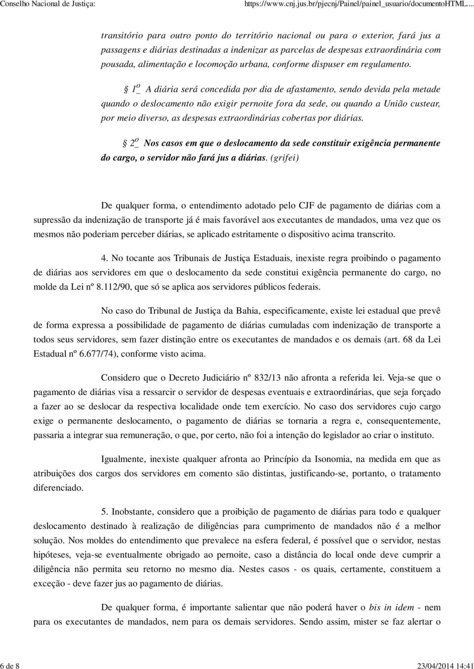 1 o A diária será concedida por dia de afastamento, sendo devida pela metade quando o deslocamento não exigir pernoite fora da sede, ou quando a União custear, por meio diverso, as despesas