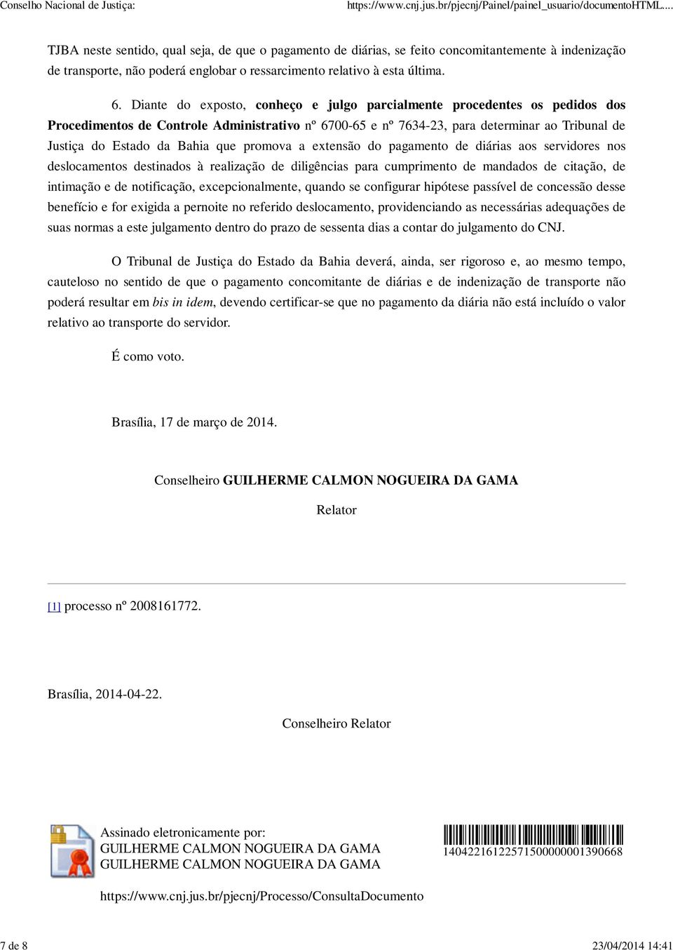 Diante do exposto, conheço e julgo parcialmente procedentes os pedidos dos Procedimentos de Controle Administrativo nº 6700-65 e nº 7634-23, para determinar ao Tribunal de Justiça do Estado da Bahia