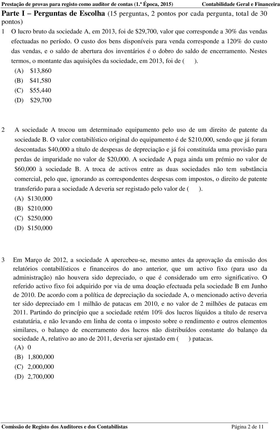 Nestes termos, o montante das aquisições da sociedade, em 2013, foi de ( ).