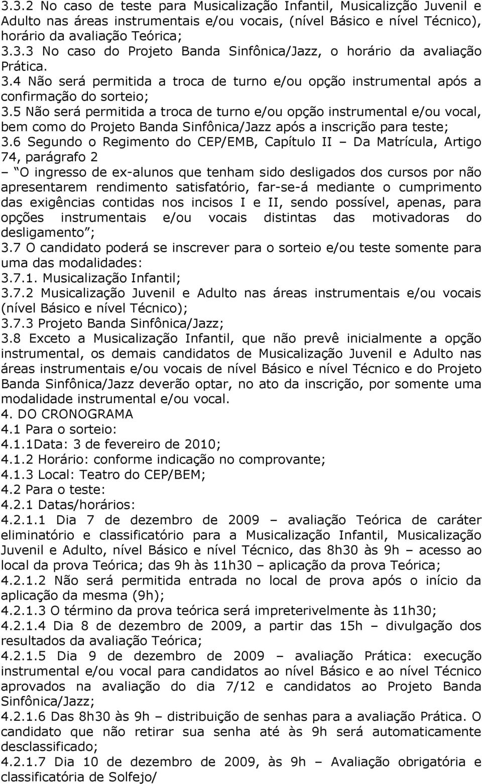 5 Não será permitida a troca de turno e/ou opção instrumental e/ou vocal, bem como do Projeto Banda Sinfônica/Jazz após a inscrição para teste; 3.