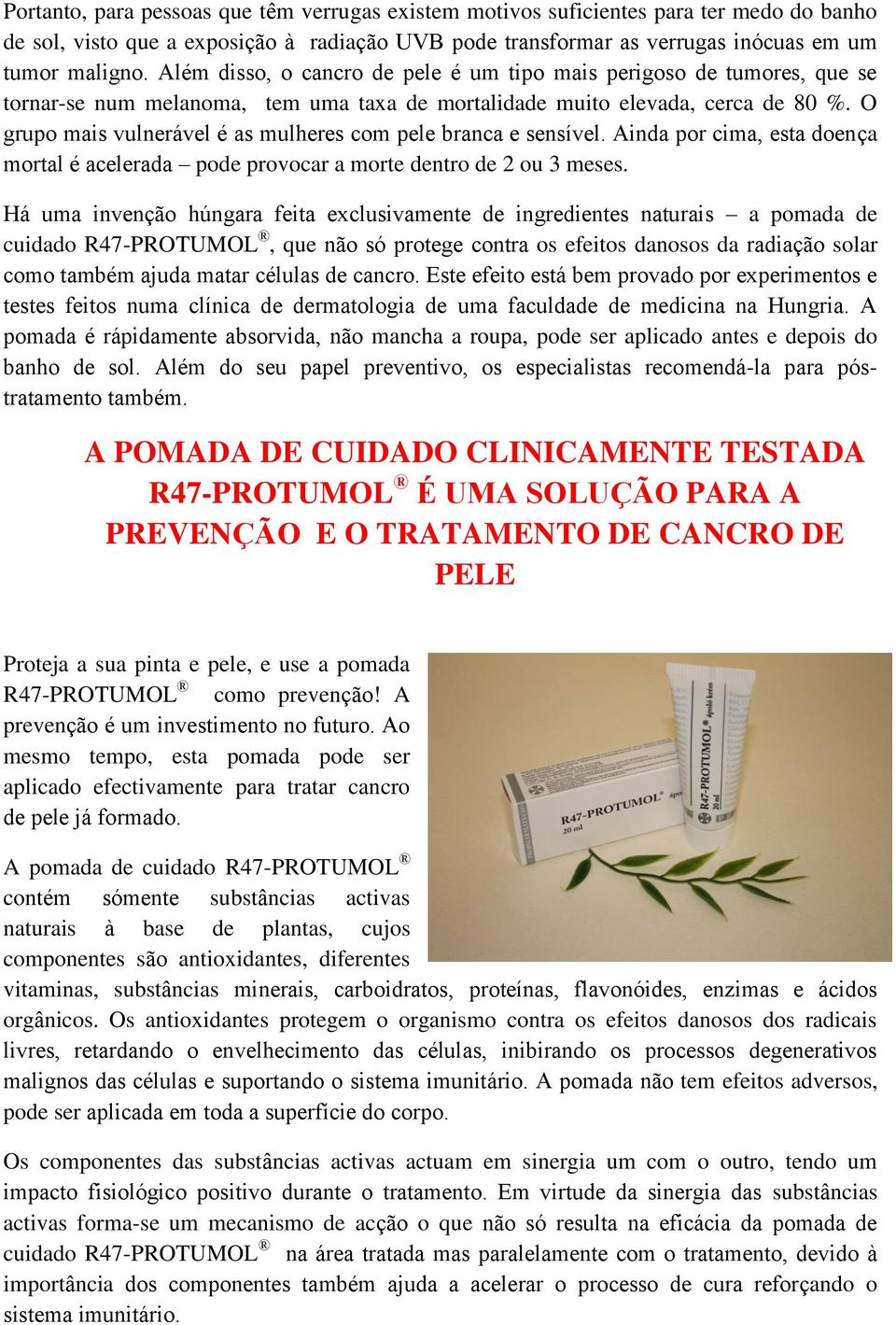 O grupo mais vulnerável é as mulheres com pele branca e sensível. Ainda por cima, esta doença mortal é acelerada pode provocar a morte dentro de 2 ou 3 meses.