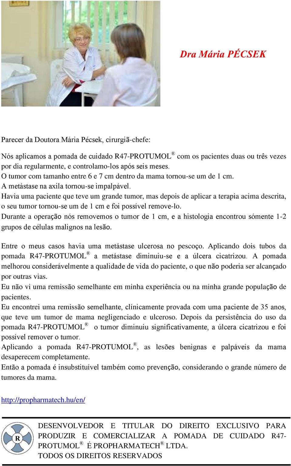 Havia uma paciente que teve um grande tumor, mas depois de aplicar a terapia acima descrita, o seu tumor tornou-se um de 1 cm e foi possível remove-lo.