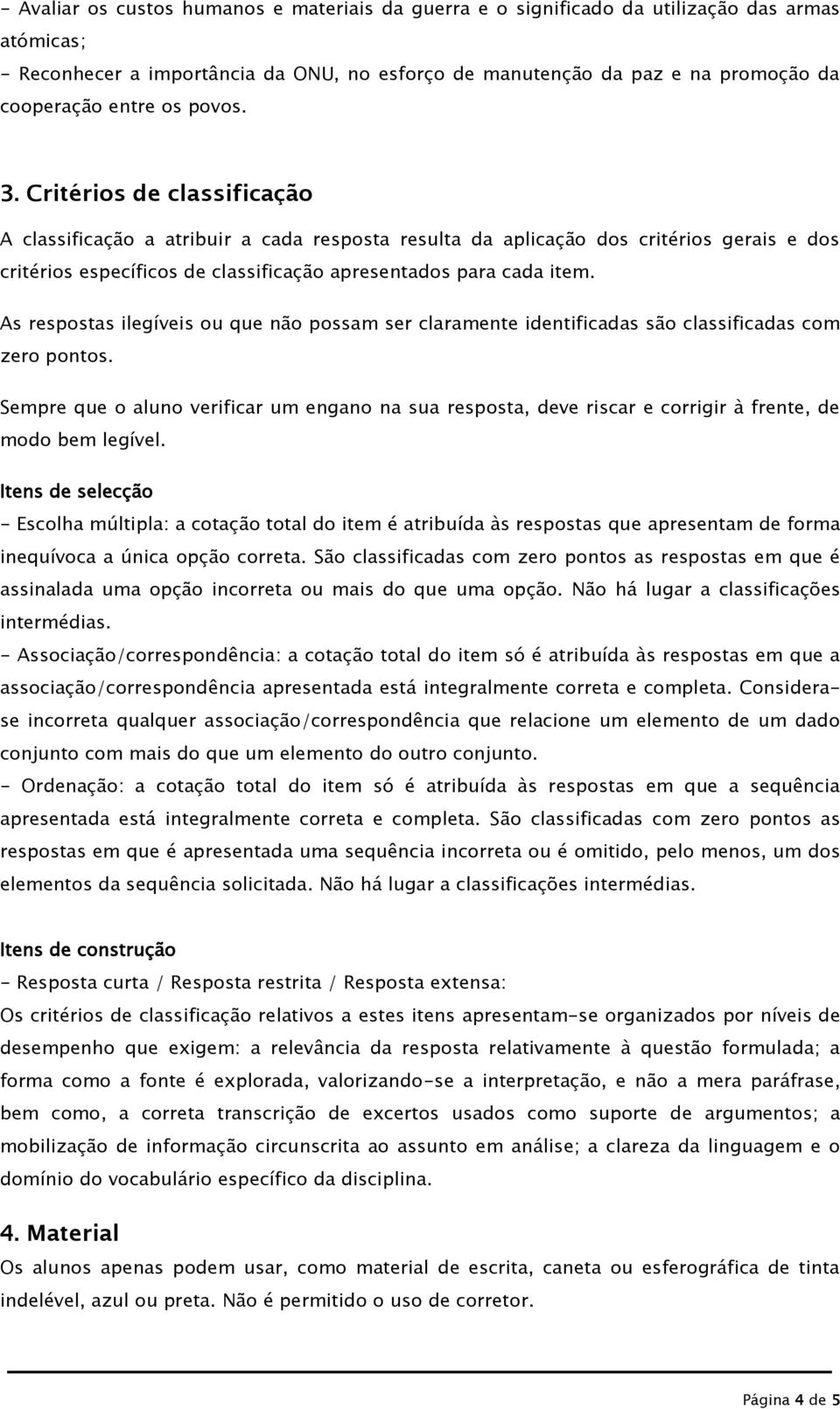 Critérios de classificação A classificação a atribuir a cada resposta resulta da aplicação dos critérios gerais e dos critérios específicos de classificação apresentados para cada item.