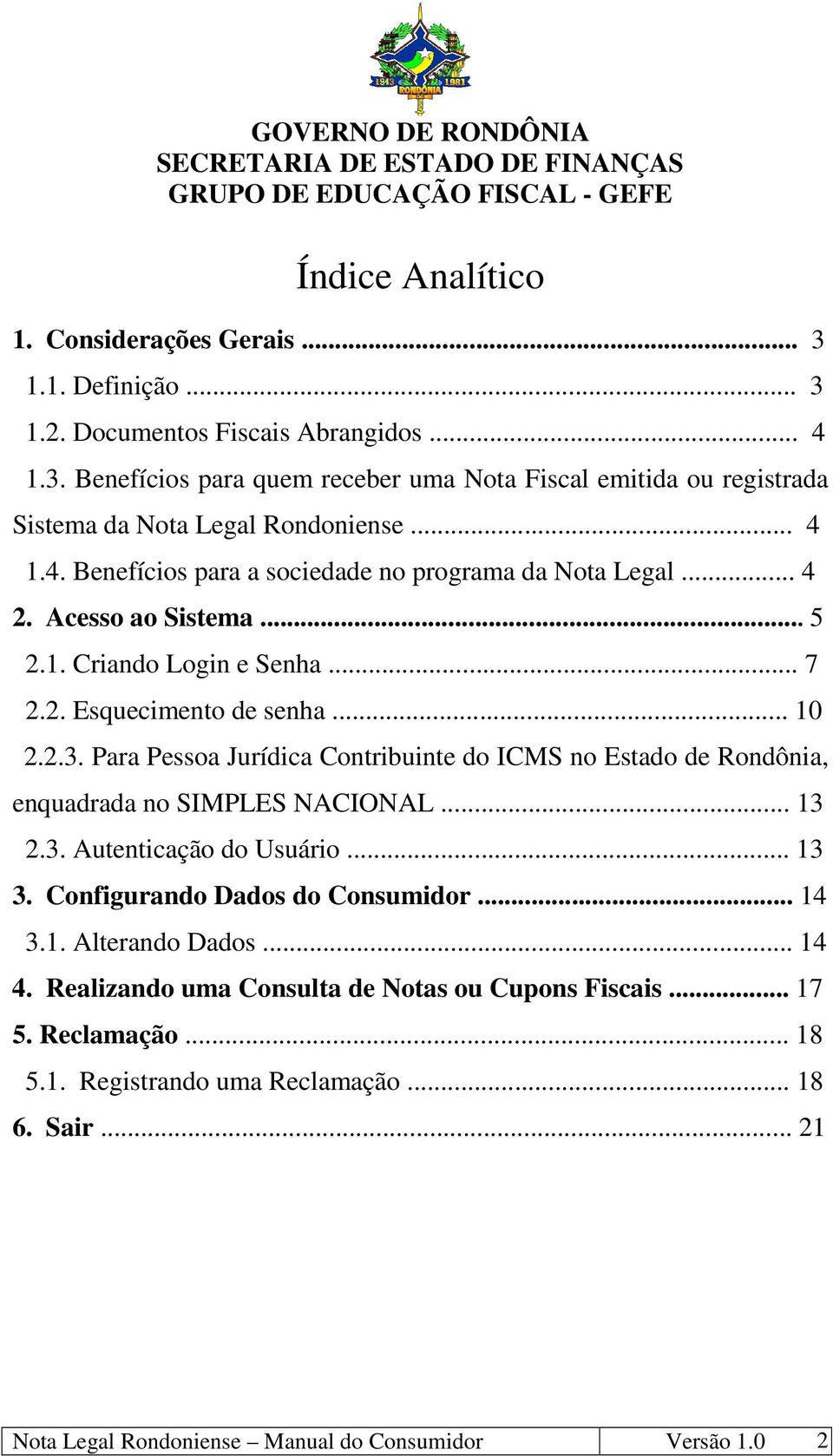 Para Pessoa Jurídica Contribuinte do ICMS no Estado de Rondônia, enquadrada no SIMPLES NACIONAL... 13 2.3. Autenticação do Usuário... 13 3. Configurando Dados do Consumidor... 14 3.1. Alterando Dados.