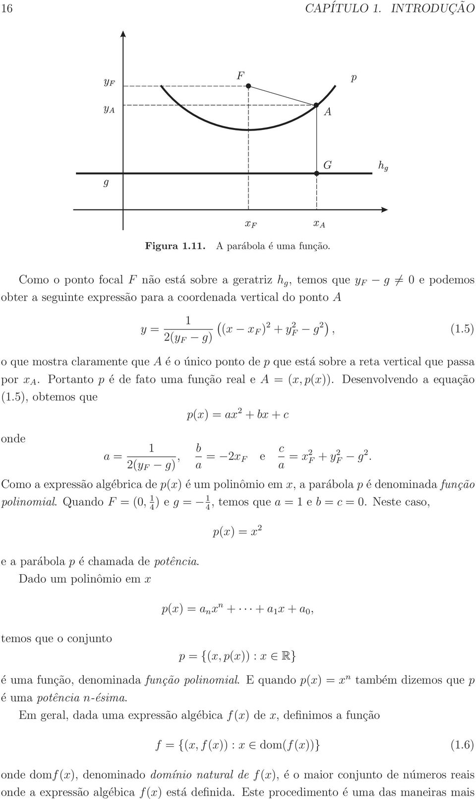 5) 2(y F g) o que mostra claramente que A é o único ponto de p que está sobre a reta vertical que passa por x A. Portanto p é de fato uma função real e A = (x,p(x)). Desenvolvendo a equação (1.