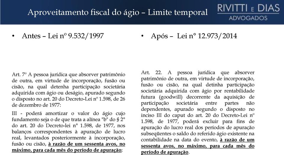 art. 20 do Decreto-Lei nº 1.598, de 26 de dezembro de 1977: III - poderá amortizar o valor do ágio cujo fundamento seja o de que trata a alínea "b" do 2 do art. 20 do Decreto-lei n 1.