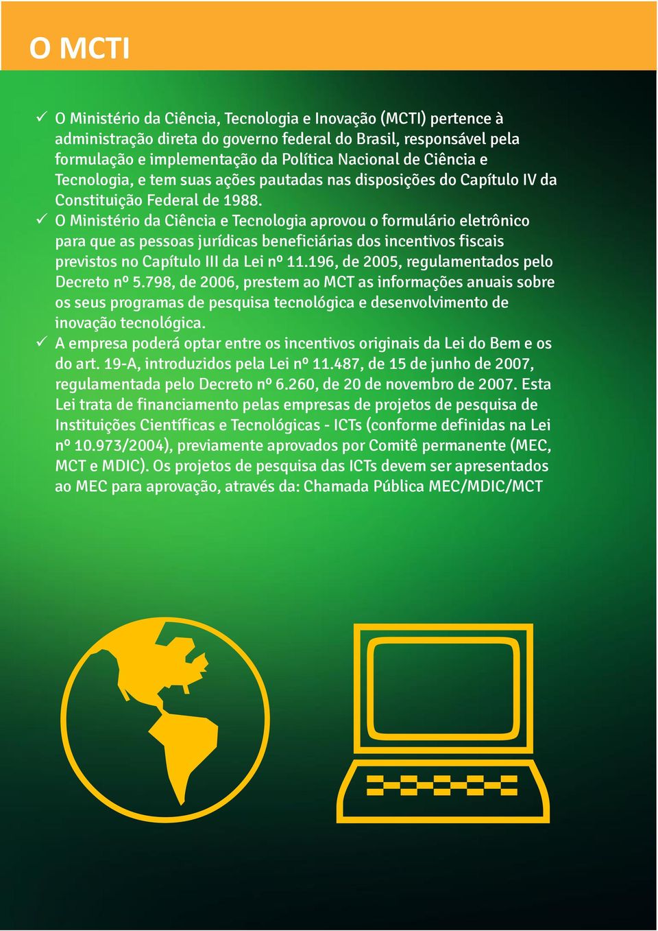 O Ministério da Ciência e Tecnologia aprovou o formulário eletrônico para que as pessoas jurídicas beneficiárias dos incentivos fiscais previstos no Capítulo III da Lei nº 11.