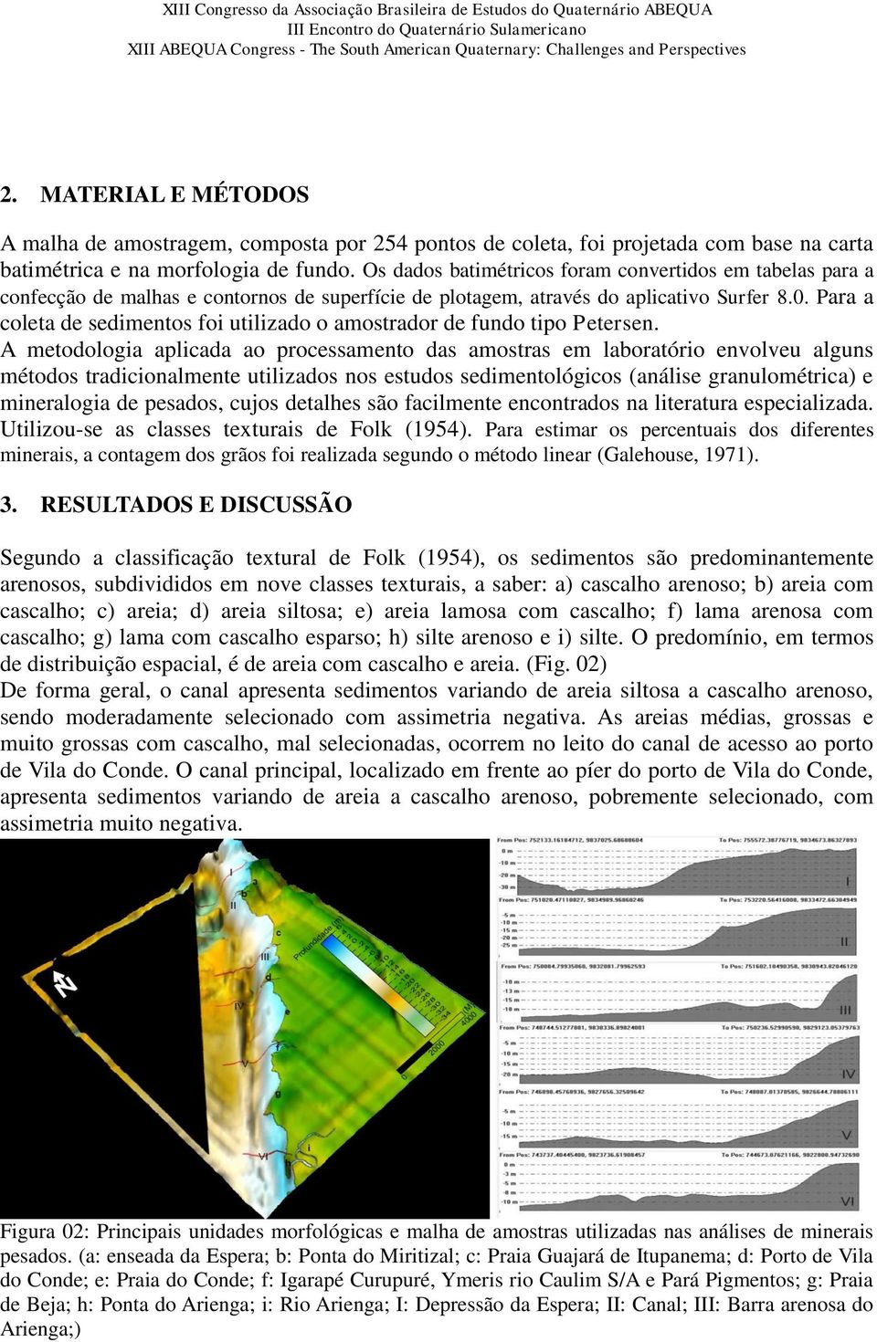 Para a coleta de sedimentos foi utilizado o amostrador de fundo tipo Petersen.