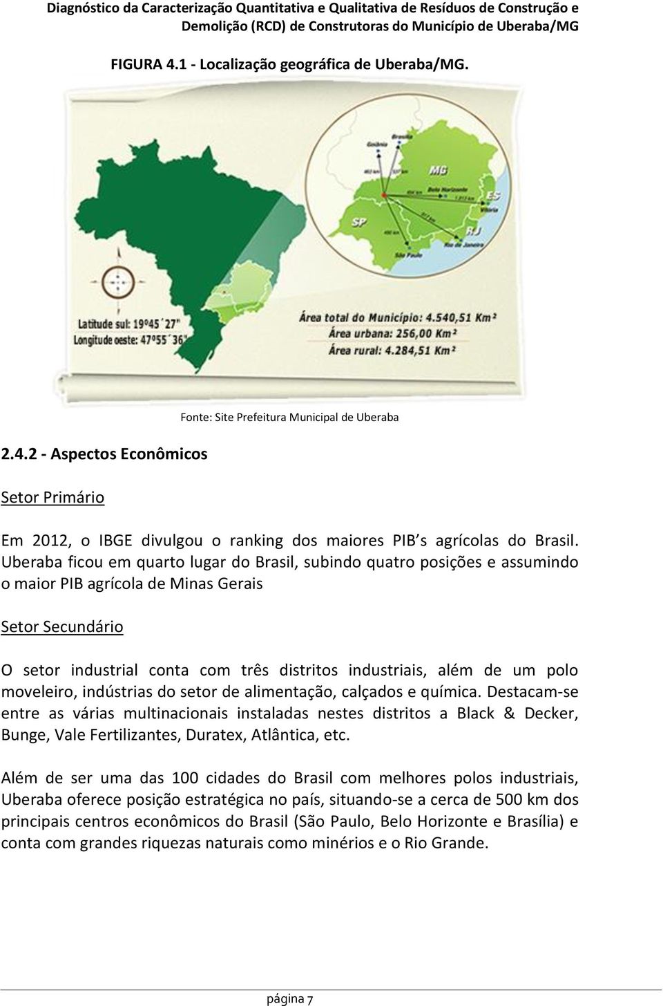 2 - Aspectos Econômicos Setor Primário Fonte: Site Prefeitura Municipal de Uberaba Em 2012, o IBGE divulgou o ranking dos maiores PIB s agrícolas do Brasil.