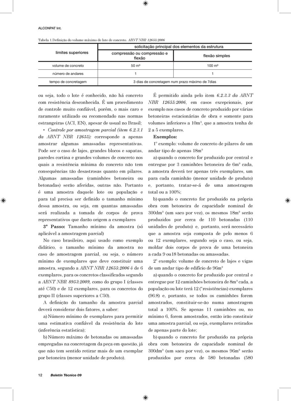 concretagem 3 dias de concretagem num prazo máximo de 7dias ou seja, todo o lote é conhecido, não há concreto com resistência desconhecida.