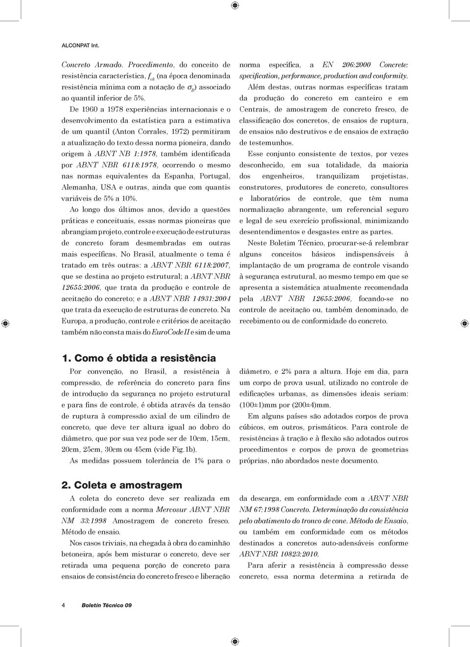 origem à ABNT NB 1:1978, também identificada por ABNT NBR 6118:1978, ocorrendo o mesmo nas normas equivalentes da Espanha, Portugal, Alemanha, USA e outras, ainda que com quantis variáveis de 5% a