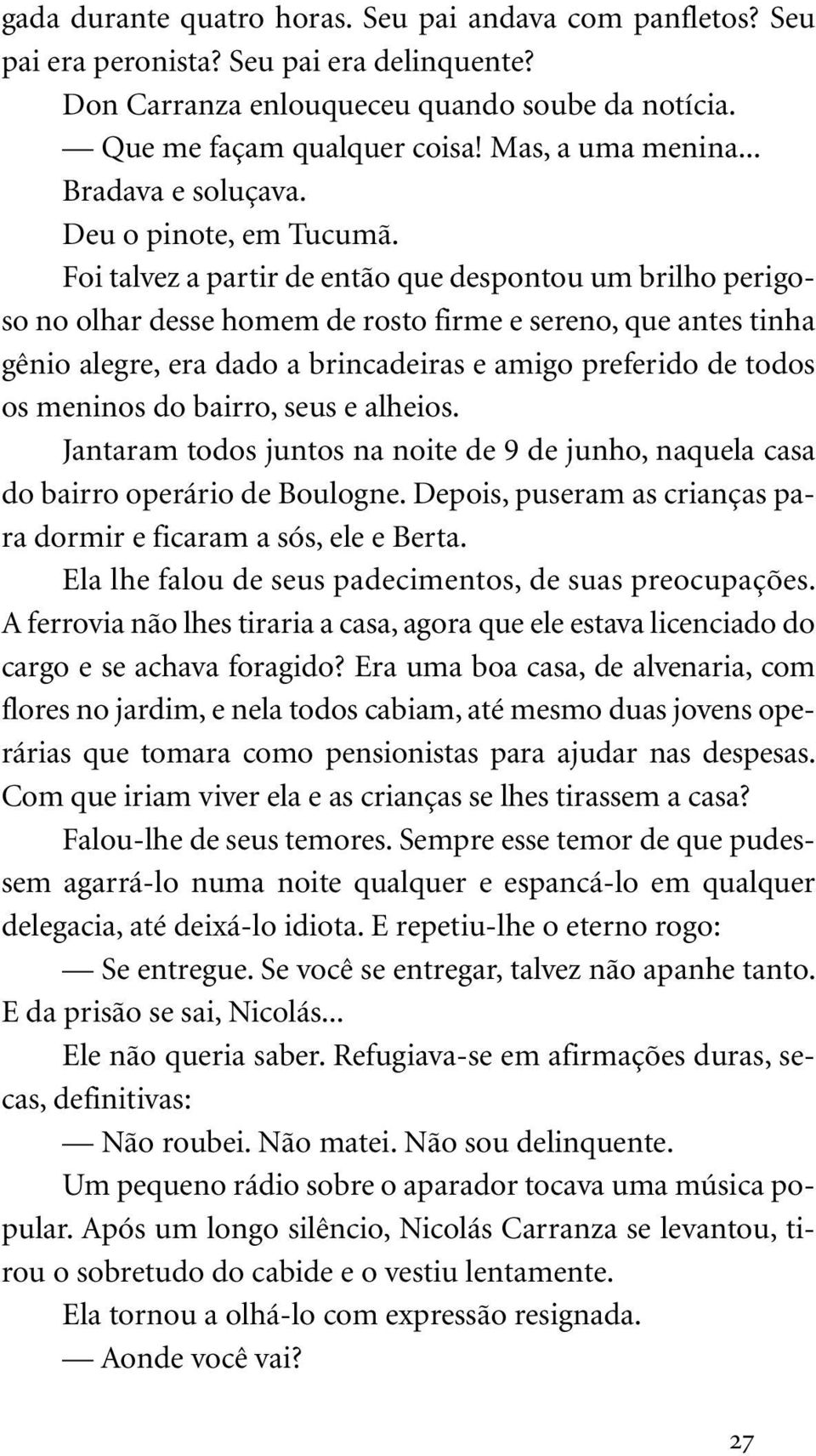 Foi talvez a partir de então que despontou um brilho perigoso no olhar desse homem de rosto firme e sereno, que antes tinha gênio alegre, era dado a brincadeiras e amigo preferido de todos os meninos