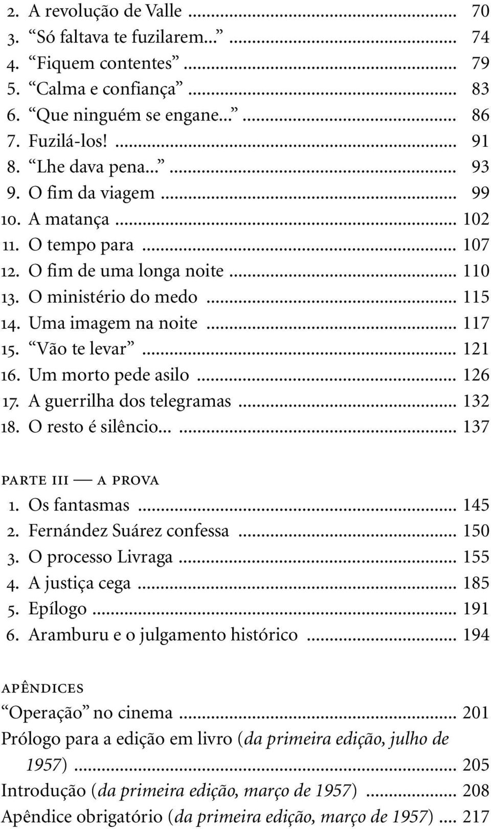 Um morto pede asilo... 126 17. A guerrilha dos telegramas... 132 18. O resto é silêncio...... 137 parte iii a prova 1. Os fantasmas... 145 2. Fernández Suárez confessa... 150 3. O processo Livraga.