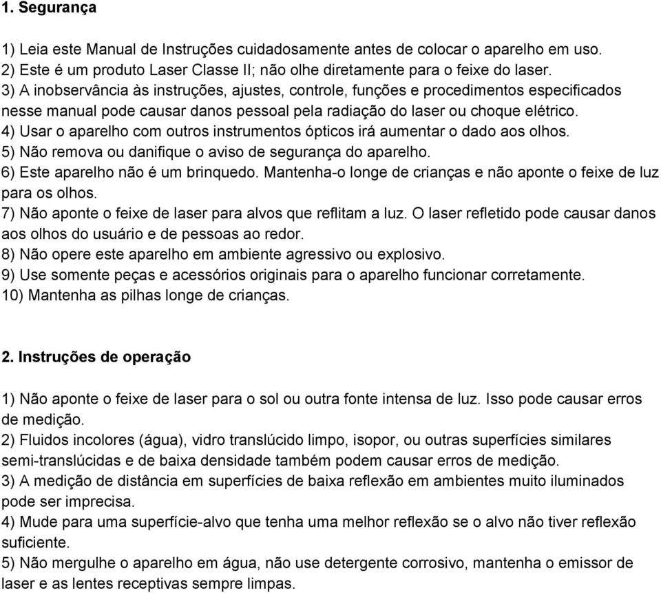 4) Usar o aparelho com outros instrumentos ópticos irá aumentar o dado aos olhos. 5) Não remova ou danifique o aviso de segurança do aparelho. 6) Este aparelho não é um brinquedo.