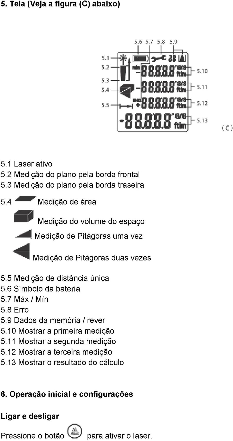 5 Medição de distância única 5.6 Símbolo da bateria 5.7 Máx / Mín 5.8 Erro 5.9 Dados da memória / rever 5.10 Mostrar a primeira medição 5.