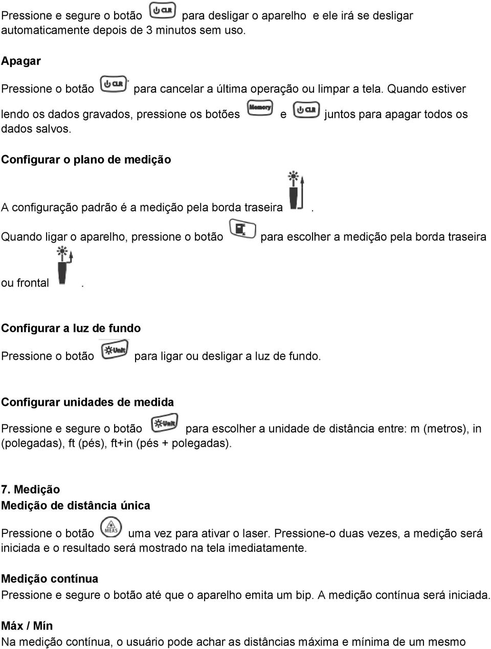 Quando ligar o aparelho, pressione o botão para escolher a medição pela borda traseira ou frontal. Configurar a luz de fundo para ligar ou desligar a luz de fundo.