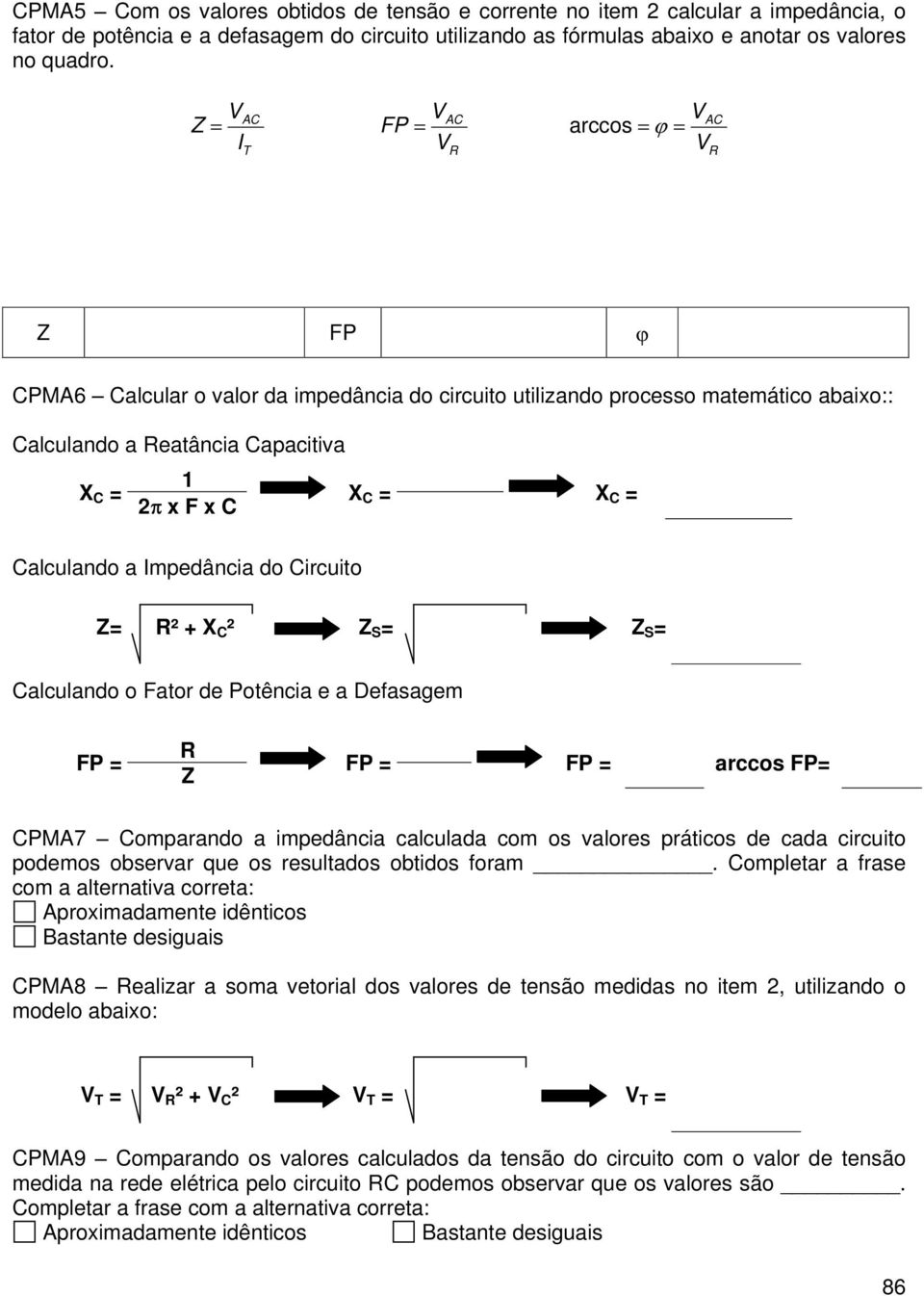 do Circuito Z= ² + X C ² Z S = Z S = Calculando o Fator de otência e a Defasagem F = Z F = F = arccos F= CMA7 Comparando a impedância calculada com os valores práticos de cada circuito podemos