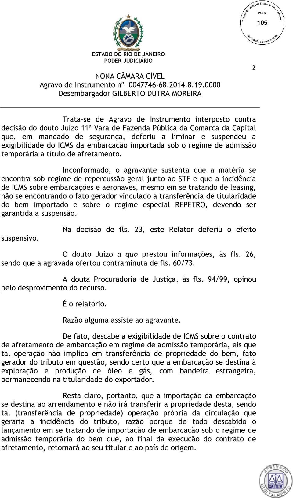 Inconformado, o agravante sustenta que a matéria se encontra sob regime de repercussão geral junto ao STF e que a incidência de ICMS sobre embarcações e aeronaves, mesmo em se tratando de leasing,