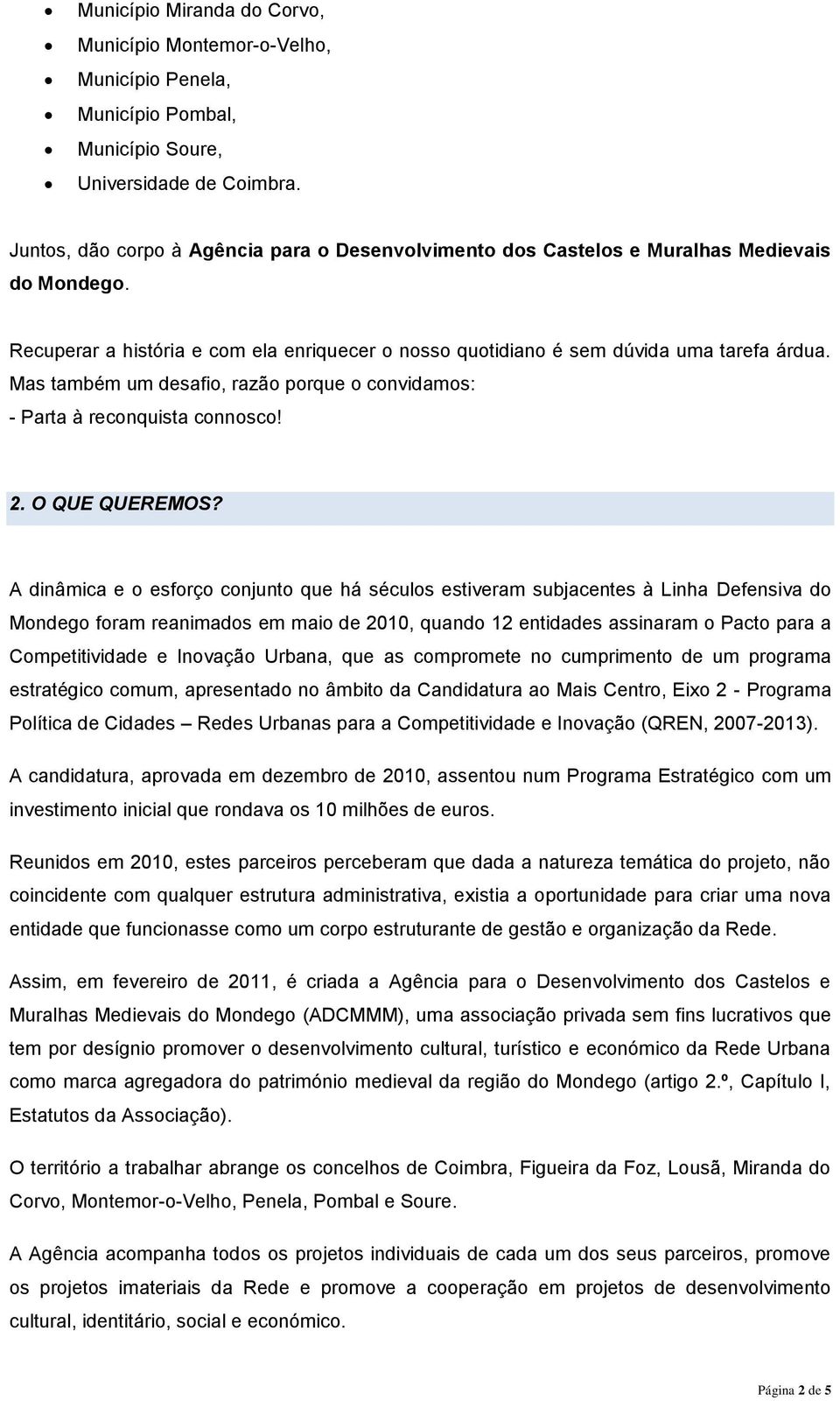 Mas também um desafio, razão porque o convidamos: - Parta à reconquista connosco! 2. O QUE QUEREMOS?