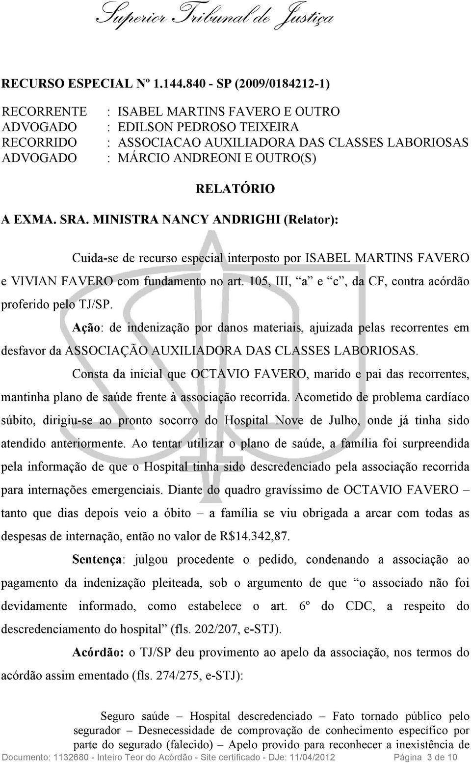 SRA. MINISTRA NANCY ANDRIGHI (Relator): Cuida-se de recurso especial interposto por ISABEL MARTINS FAVERO e VIVIAN FAVERO com fundamento no art.