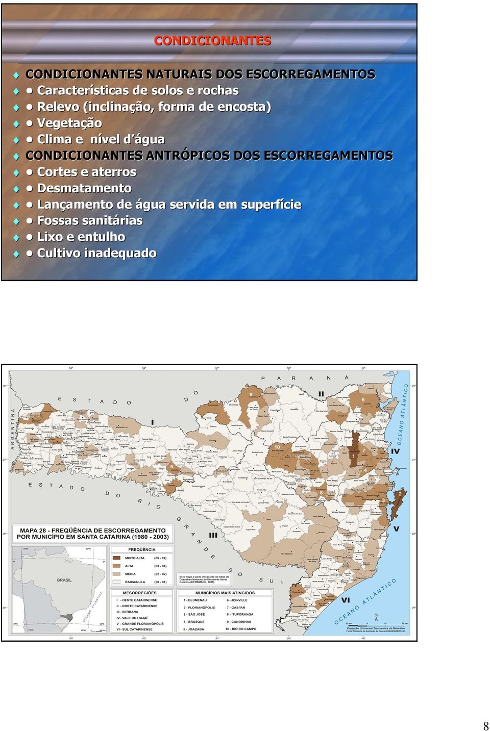 água CONDICIONANTES ANTRÓ ANTRÓPICOS DOS ESCORREGAMENTOS Cortes e aterros Desmatamento Lanç