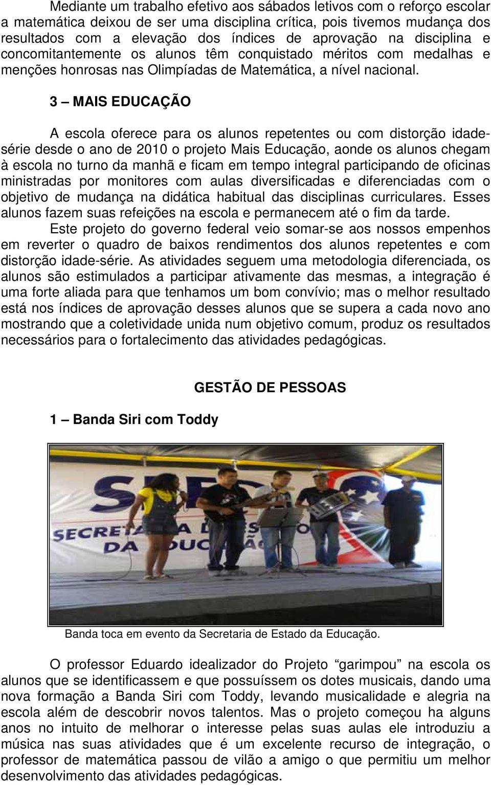 3 MAIS EDUCAÇÃO A escola oferece para os alunos repetentes ou com distorção idadesérie desde o ano de 2010 o projeto Mais Educação, aonde os alunos chegam à escola no turno da manhã e ficam em tempo