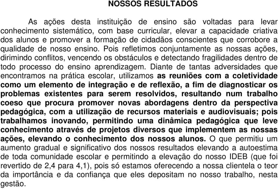 Pois refletimos conjuntamente as nossas ações, dirimindo conflitos, vencendo os obstáculos e detectando fragilidades dentro de todo processo do ensino aprendizagem.