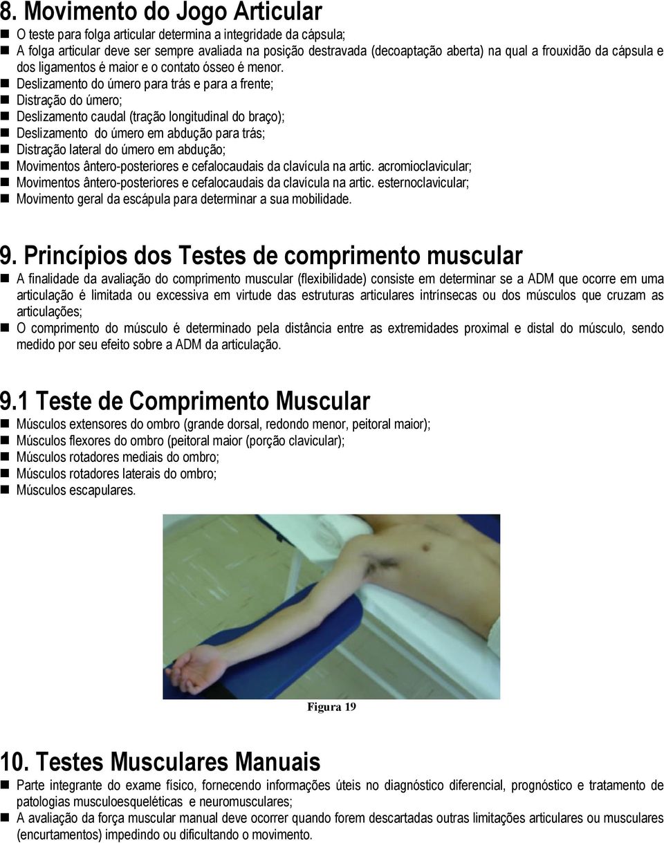 Deslizamento do úmero para trás e para a frente; Distração do úmero; Deslizamento caudal (tração longitudinal do braço); Deslizamento do úmero em abdução para trás; Distração lateral do úmero em