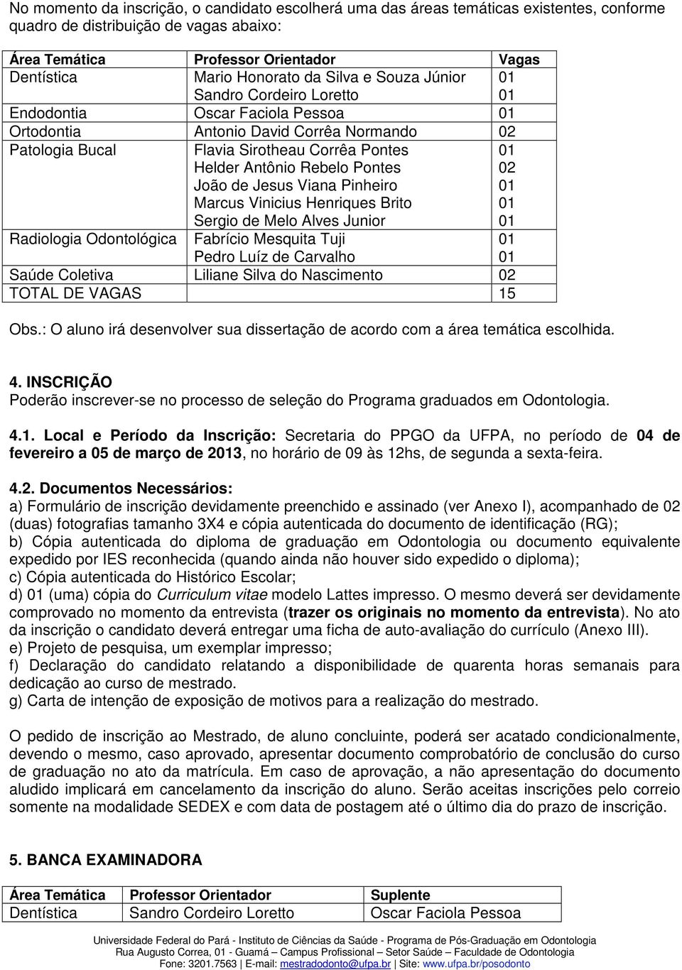 Corrêa Pontes Helder Antônio Rebelo Pontes João de Jesus Viana Pinheiro Marcus Vinicius Henriques Brito Sergio de Melo Alves Junior 02 Radiologia Odontológica Fabrício Mesquita Tuji Pedro Luíz de