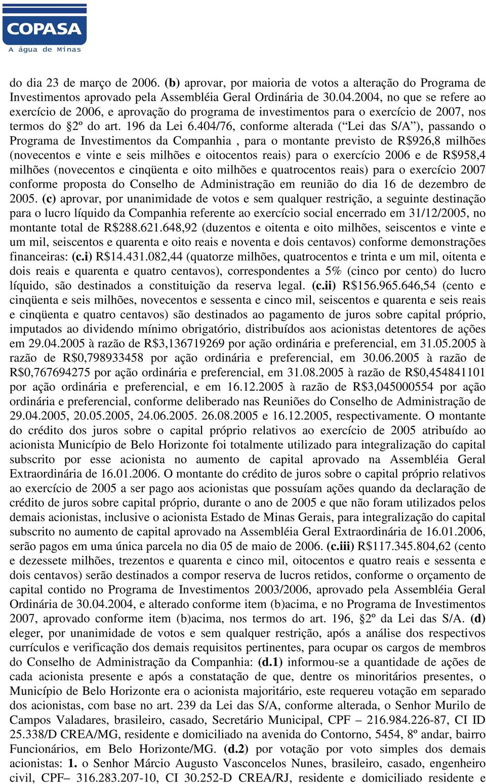 404/76, conforme alterada ( Lei das S/A ), passando o Programa de Investimentos da Companhia, para o montante previsto de R$926,8 milhões (novecentos e vinte e seis milhões e oitocentos reais) para o