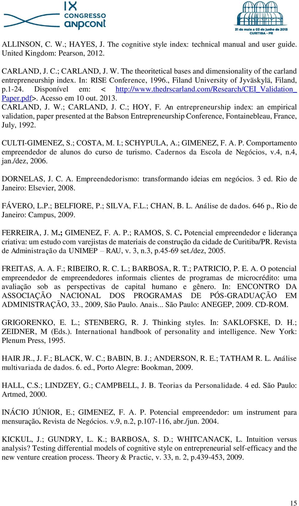 ; CARLAND, J. C.; HOY, F. An entrepreneurship index: an empirical validation, paper presented at the Babson Entrepreneurship Conference, Fontainebleau, France, July, 1992. CULTI-GIMENEZ, S.; COSTA, M.