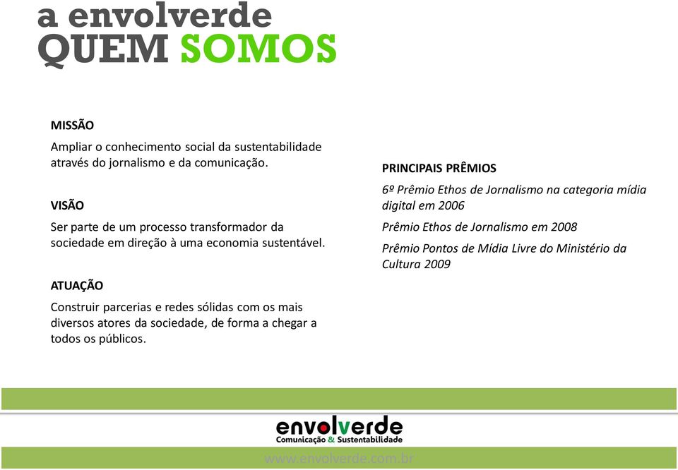 ATUAÇÃO Construir parcerias e redes sólidas com os mais diversos atores da sociedade, de forma a chegar a todos os públicos.