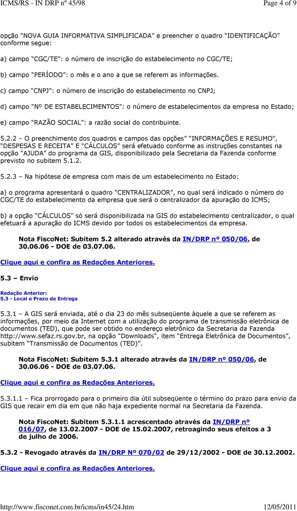 c) campo CNPJ : o número de inscrição do estabelecimento no CNPJ; d) campo Nº DE ESTABELECIMENTOS : o número de estabelecimentos da empresa no Estado; e) campo RAZÃO SOCIAL : a razão social do