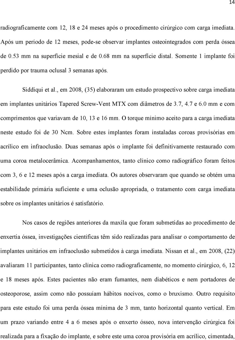 , em 2008, (35) elaboraram um estudo prospectivo sobre carga imediata em implantes unitários Tapered Screw-Vent MTX com diâmetros de 3.7, 4.7 e 6.