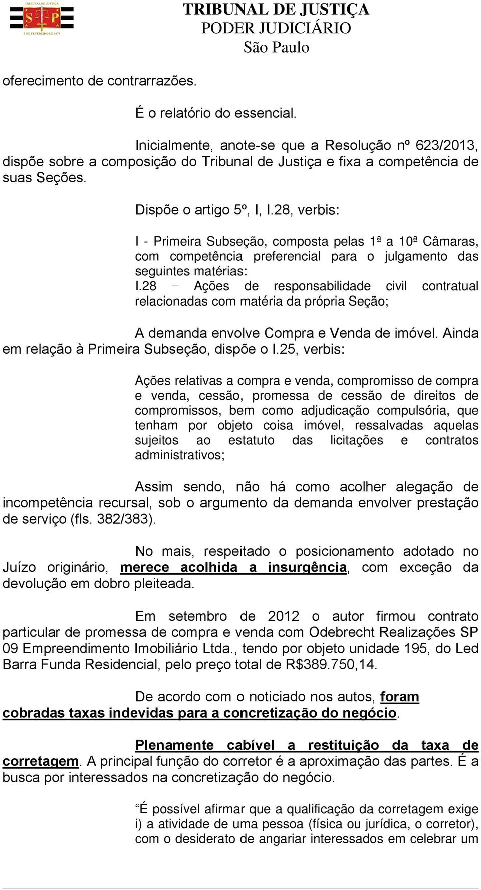 28, verbis: I - Primeira Subseção, composta pelas 1ª a 10ª Câmaras, com competência preferencial para o julgamento das seguintes matérias: I.